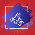 Conceptual hand writing showing Never Give Up. Business photo text you should continue doing what you are good at Resist