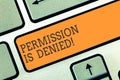 Conceptual hand writing showing Permission Is Denied. Business photo showcasing not approved or admitted to view or
