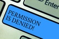 Conceptual hand writing showing Permission Is Denied. Business photo showcasing not approved or admitted to view or