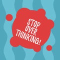 Conceptual hand writing showing Stop Over Thinking. Business photo text avoid think about something too much or for long Blank