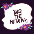 Conceptual hand writing showing Take The Initiative. Business photo text Begin task steps actions or plan of action