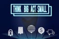 Conceptual hand writing showing Think Big Act Small. Business photo text Great Ambitious Goals Take Little Steps one at