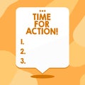 Conceptual hand writing showing Time For Action. Business photo text do something official or concerted achieve aim with