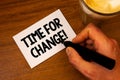 Conceptual hand writing showing Time For Change Motivational Call. Business photo text Transition Grow Improve Transform Develop T