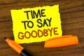 Conceptual hand writing showing Time To Say Goodbye. Business photo showcasing Separation Moment Leaving Breakup Farewell Wishes E