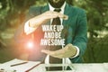 Conceptual hand writing showing Wake Up And Be Awesome. Business photo showcasing Rise up and Shine Start the day Right