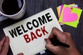 Conceptual hand writing showing Welcome Back. Business photo text Warm Greetings Arrived Repeat Gladly Accepted Pleased Man holdin