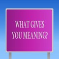 Conceptual hand writing showing What Gives You Meaning question. Business photo text your purpose or intentions in life