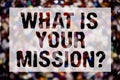 Conceptual hand writing showing What Is Your Mission Question. Business photo text Positive goal focusing on achieving success Blu