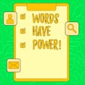 Conceptual hand writing showing Words Have Power. Business photo text Statements you say have the capacity to change