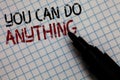 Conceptual hand writing showing You Can Do Anything. Business photo text Motivation for doing something Believe in yourself Black