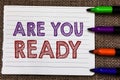 Conceptual hand writing showing Are You Ready. Business photo showcasing Alertness Preparedness Urgency Game Start Hurry Wide awak Royalty Free Stock Photo