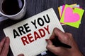 Conceptual hand writing showing Are You Ready. Business photo text Alertness Preparedness Urgency Game Start Hurry Wide awake Man Royalty Free Stock Photo