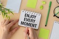 Conceptual handwriting showing Enjoy Every Moment. Business photo text being pleased with your life .Enjoy every moment text