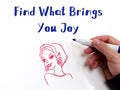 Conceptual photo about Find What Brings You Joy with handwritten text