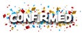 Confirmed sign over colorful cut out foil ribbon confetti background