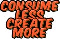 Consume Less Create More