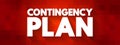 Contingency Plan - plan devised for an outcome other than in the usual plan, text concept background