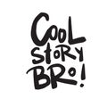 Cool story bro. Funny hand written quote. Modern calligraphy made in vector.