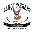 Corgi dog parent that is sometimes wild and crazy graphic