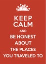 Keep calm and be honest about the places you traveled to Royalty Free Stock Photo