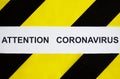 Coronavirus yellow tape ATTENTION CORONAVIRUS . Danger of infection