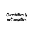 Correlation is not causation. Vector illustration. Lettering. Ink illustration Royalty Free Stock Photo
