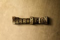 CORRUPTION - close-up of grungy vintage typeset word on metal backdrop Royalty Free Stock Photo
