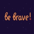 Cosmic lettering with stars. Vector illustration. Be brave childrens quote. Cosmonautics Day