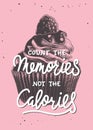 Count the memories not the calories, modern brush calligraphy with engraved cupcake sketch. Handwritten lettering