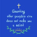 Counting other people`s sins does not make you a saint motivational quote lettering, religious poster.