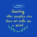 Counting other people`s sins does not make you a saint motivational quote lettering, religious poster.