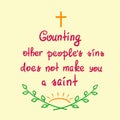 Counting other people`s sins does not make you a saint motivational quote lettering, religious poster.