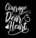 Courage Dear Heart Valentine Day Gift Tee Shirt Clothing