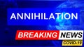 Covid and annihilation in breaking news - stylized tv blue news screen with news related to corona pandemic and annihilation, 3d Royalty Free Stock Photo