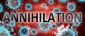 Covid and annihilation, pictured by word annihilation and viruses to symbolize that annihilation is related to corona pandemic and