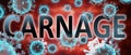 Covid and carnage, pictured by word carnage and viruses to symbolize that carnage is related to corona pandemic and that epidemic