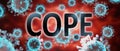 Covid and cope, pictured by word cope and viruses to symbolize that cope is related to corona pandemic and that epidemic affects