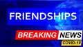 Covid and friendships in breaking news - stylized tv blue news screen with news related to corona pandemic and friendships, 3d