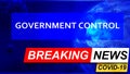Covid and government control in breaking news - stylized tv blue news screen with news related to corona pandemic and government