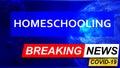 Covid and homeschooling in breaking news - stylized tv blue news screen with news related to corona pandemic and homeschooling, 3d