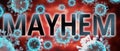 Covid and mayhem, pictured by word mayhem and viruses to symbolize that mayhem is related to corona pandemic and that epidemic