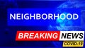 Covid and neighborhood in breaking news - stylized tv blue news screen with news related to corona pandemic and neighborhood, 3d