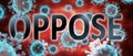 Covid and oppose, pictured by word oppose and viruses to symbolize that oppose is related to corona pandemic and that epidemic