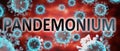 Covid and pandemonium, pictured by word pandemonium and viruses to symbolize that pandemonium is related to corona pandemic and