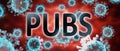 Covid and pubs, pictured by word pubs and viruses to symbolize that pubs is related to corona pandemic and that epidemic affects