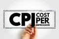 CPI - Cost Per Impression are terms used in traditional advertising media selection, online advertising and marketing related to