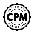 CPM Cost Per Mile - used measurement in advertising, It is the cost an advertiser pays for one thousand views or impressions of an