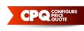 CPQ Configure Price Quote - software systems that help sellers quote complex and configurable products, acronym text concept