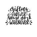 Crafting forever house work never Vector lettering, motivational quote for handicraft market. Humorous quote for a